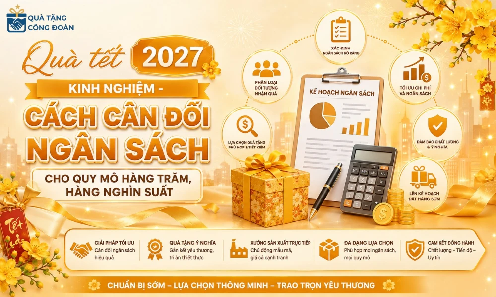 Gợi Ý Quà Tết Cho Công Nhân 2027: 100+ Mẫu Thiết Thực, Giá Xưởng & Trọn Gói 57 Công đoàn cân đối ngân sách và số lượng suất quà Tết
